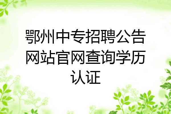 鄂州中专招聘公告网站官网查询学历认证