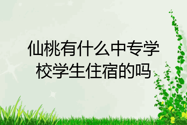 仙桃有什么中专学校学生住宿的吗
