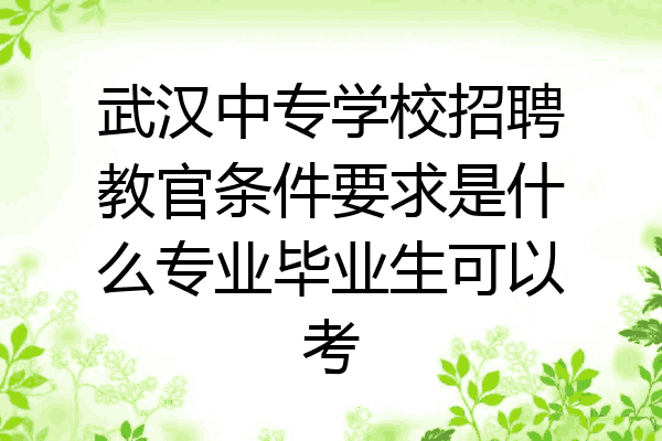 武汉中专学校招聘教官条件要求是什么专业毕业生可以考