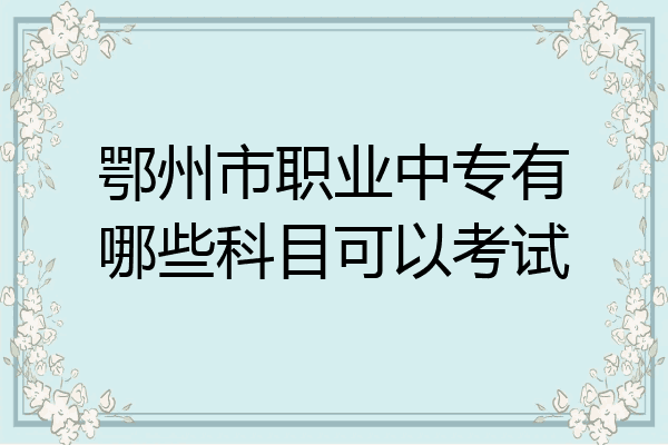 鄂州市职业中专有哪些科目可以考试