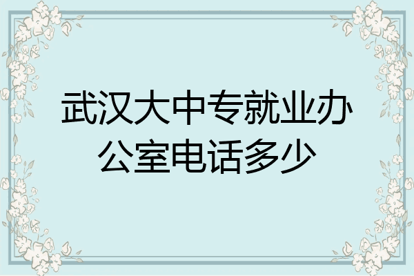 武汉大中专就业办公室电话多少