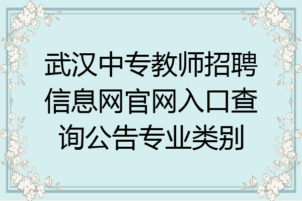 武汉中专教师招聘信息网官网入口查询公告专业类别