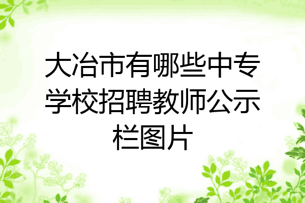 大冶市有哪些中专学校招聘教师公示栏图片