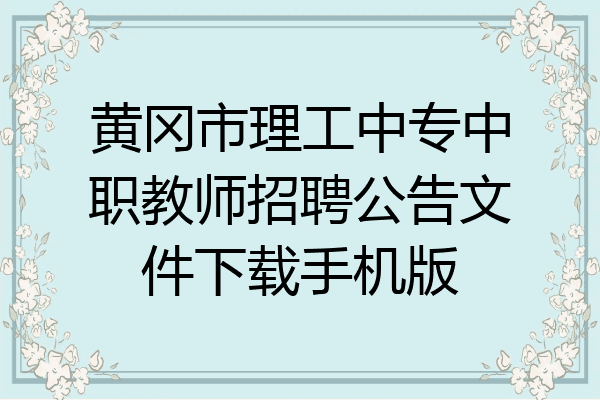 黄冈市理工中专中职教师招聘公告文件下载手机版