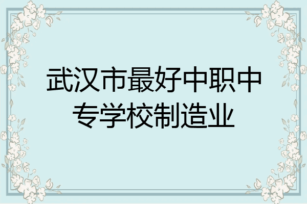 武汉市最好中职中专学校制造业