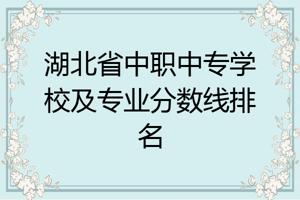 湖北省中职中专学校及专业分数线排名