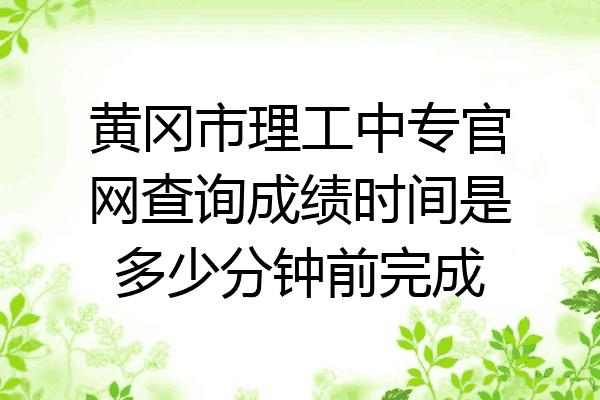 黄冈市理工中专官网查询成绩时间是多少分钟前完成