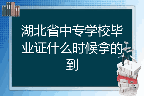 湖北省中专学校毕业证什么时候拿的到