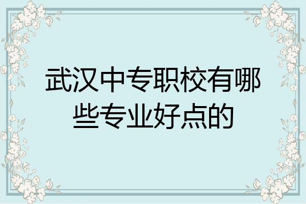 武汉中专职校有哪些专业好点的