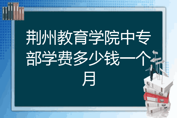 荆州教育学院中专部学费多少钱一个月