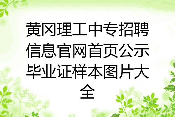 黄冈理工中专招聘信息官网首页公示毕业证样本图片大全