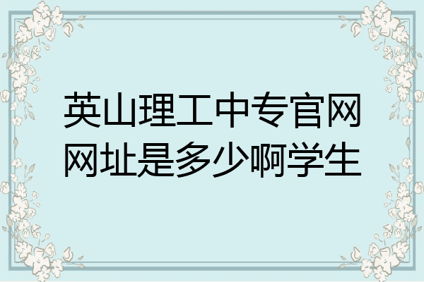 英山理工中专官网网址是多少啊学生