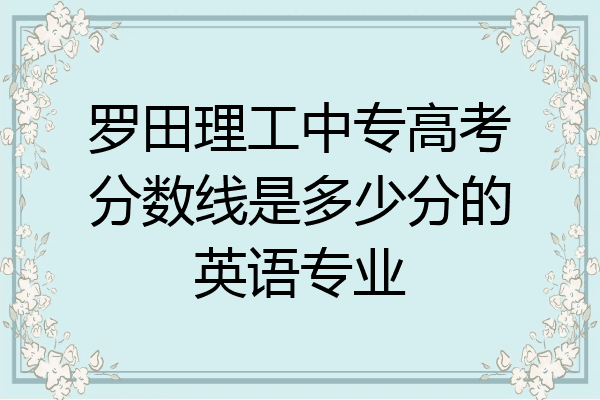 罗田理工中专高考分数线是多少分的英语专业