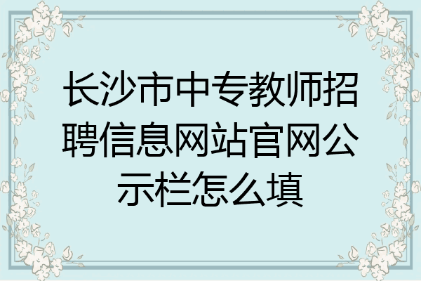 长沙市中专教师招聘信息网站官网公示栏怎么填