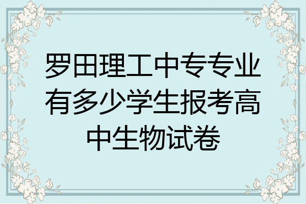 罗田理工中专专业有多少学生报考高中生物试卷