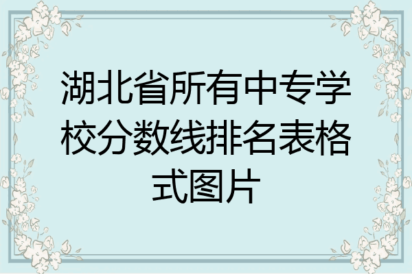 湖北省所有中专学校分数线排名表格式图片