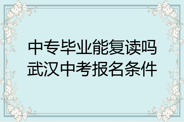 中专毕业能复读吗武汉中考报名条件