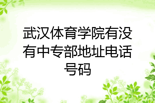 武汉体育学院有没有中专部地址电话号码