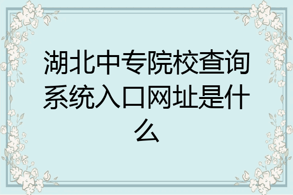 湖北中专院校查询系统入口网址是什么