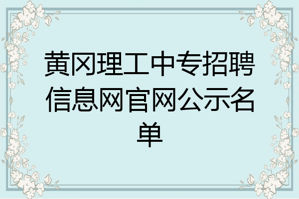 黄冈理工中专招聘信息网官网公示名单