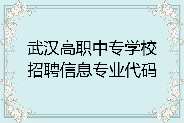 武汉高职中专学校招聘信息专业代码