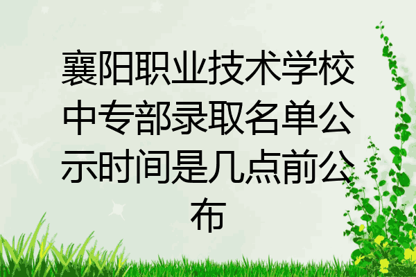 襄阳职业技术学校中专部录取名单公示时间是几点前公布