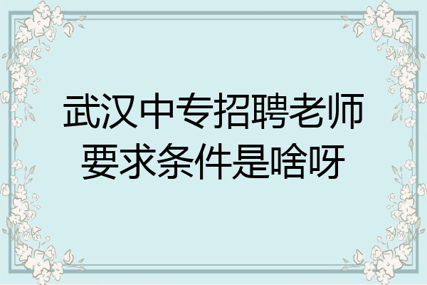 武汉中专招聘老师要求条件是啥呀