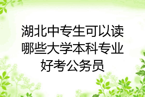 湖北中专生可以读哪些大学本科专业好考公务员