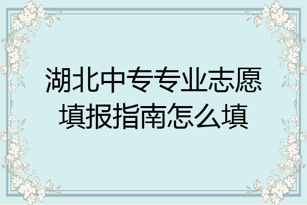 湖北中专专业志愿填报指南怎么填