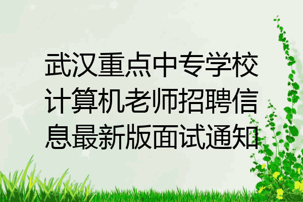 武汉重点中专学校计算机老师招聘信息最新版面试通知