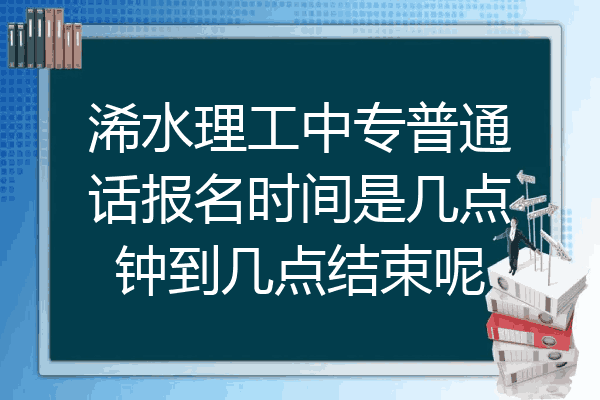 浠水理工中专普通话报名时间是几点钟到几点结束呢