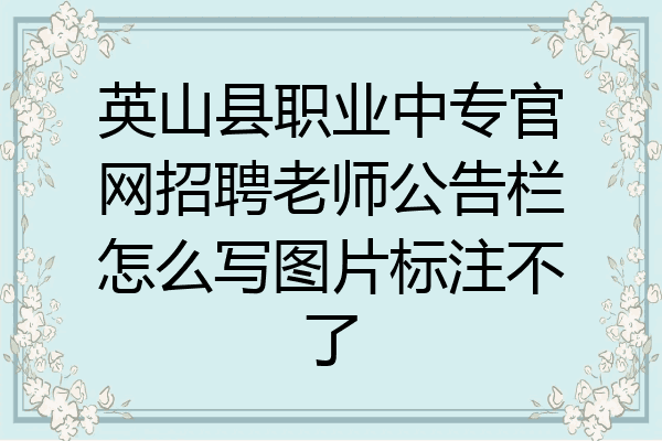 英山县职业中专官网招聘老师公告栏怎么写图片标注不了