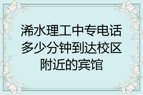 浠水理工中专电话多少分钟到达校区附近的宾馆