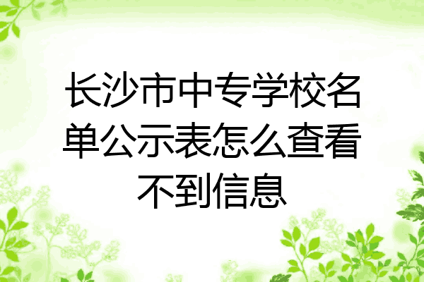 长沙市中专学校名单公示表怎么查看不到信息