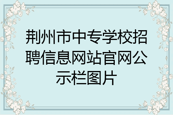 荆州市中专学校招聘信息网站官网公示栏图片