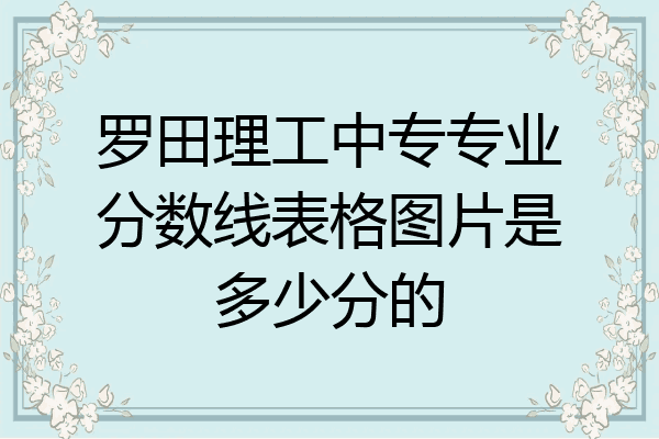 罗田理工中专专业分数线表格图片是多少分的