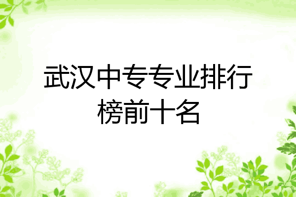 武汉中专专业排行榜前十名