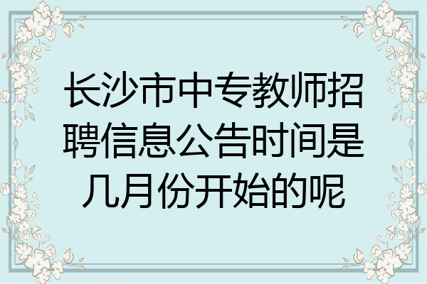 长沙市中专教师招聘信息公告时间是几月份开始的呢
