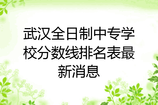 武汉全日制中专学校分数线排名表最新消息