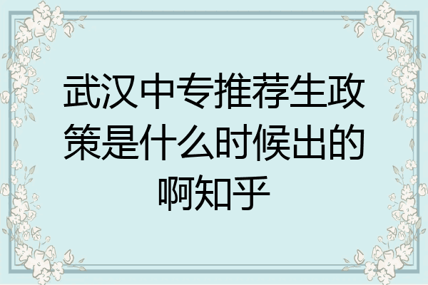 武汉中专推荐生政策是什么时候出的啊知乎