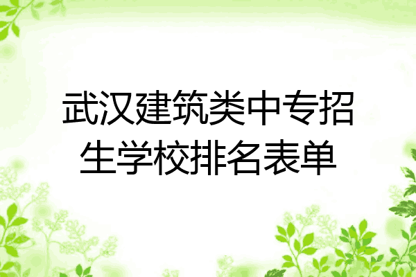武汉建筑类中专招生学校排名表单