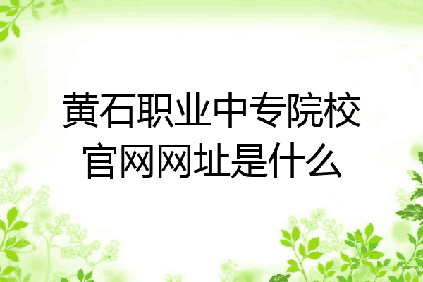 黄石职业中专院校官网网址是什么
