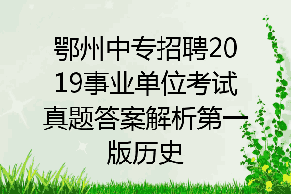 鄂州中专招聘2019事业单位考试真题答案解析第一版历史