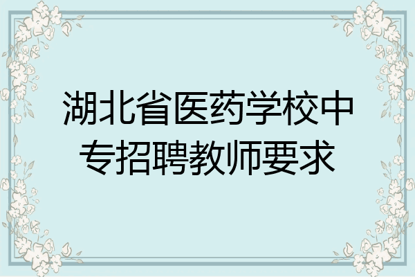 湖北省医药学校中专招聘教师要求