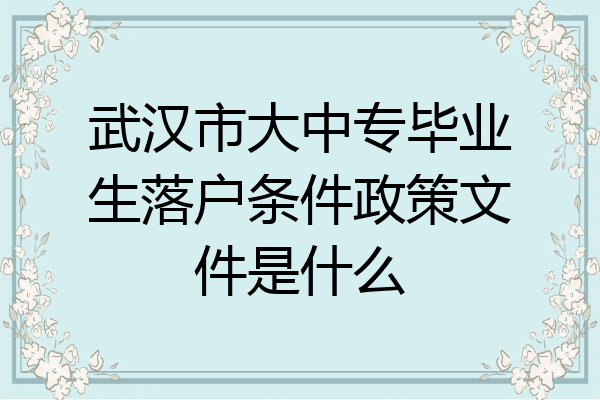 武汉市大中专毕业生落户条件政策文件是什么