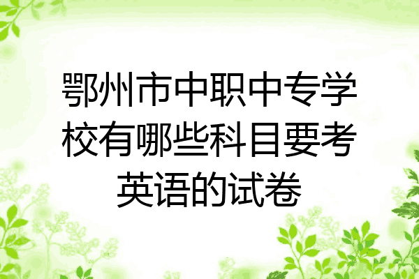 鄂州市中职中专学校有哪些科目要考英语的试卷
