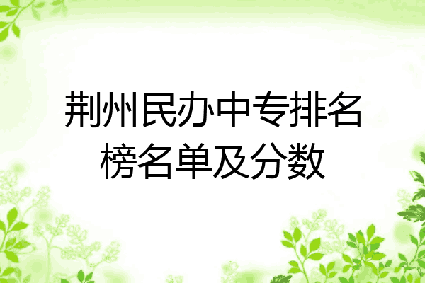 荆州民办中专排名榜名单及分数