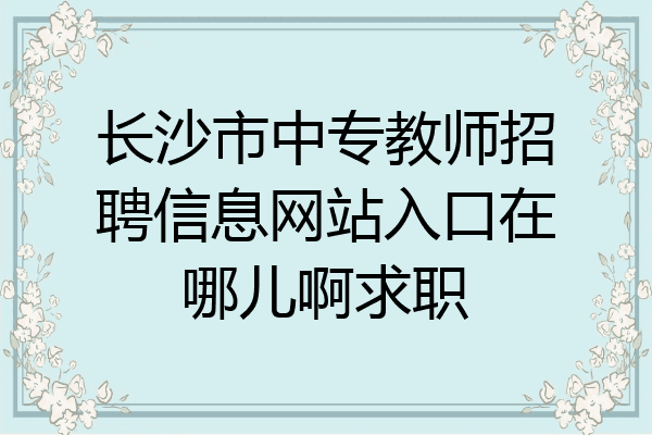 长沙市中专教师招聘信息网站入口在哪儿啊求职