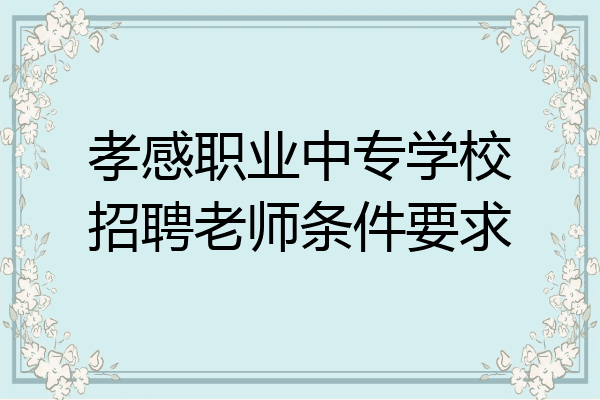 孝感职业中专学校招聘老师条件要求