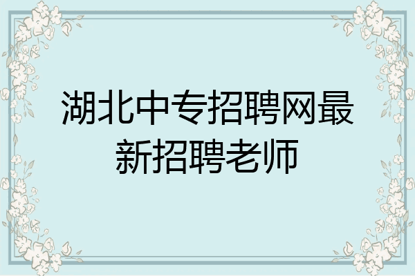 湖北中专招聘网最新招聘老师